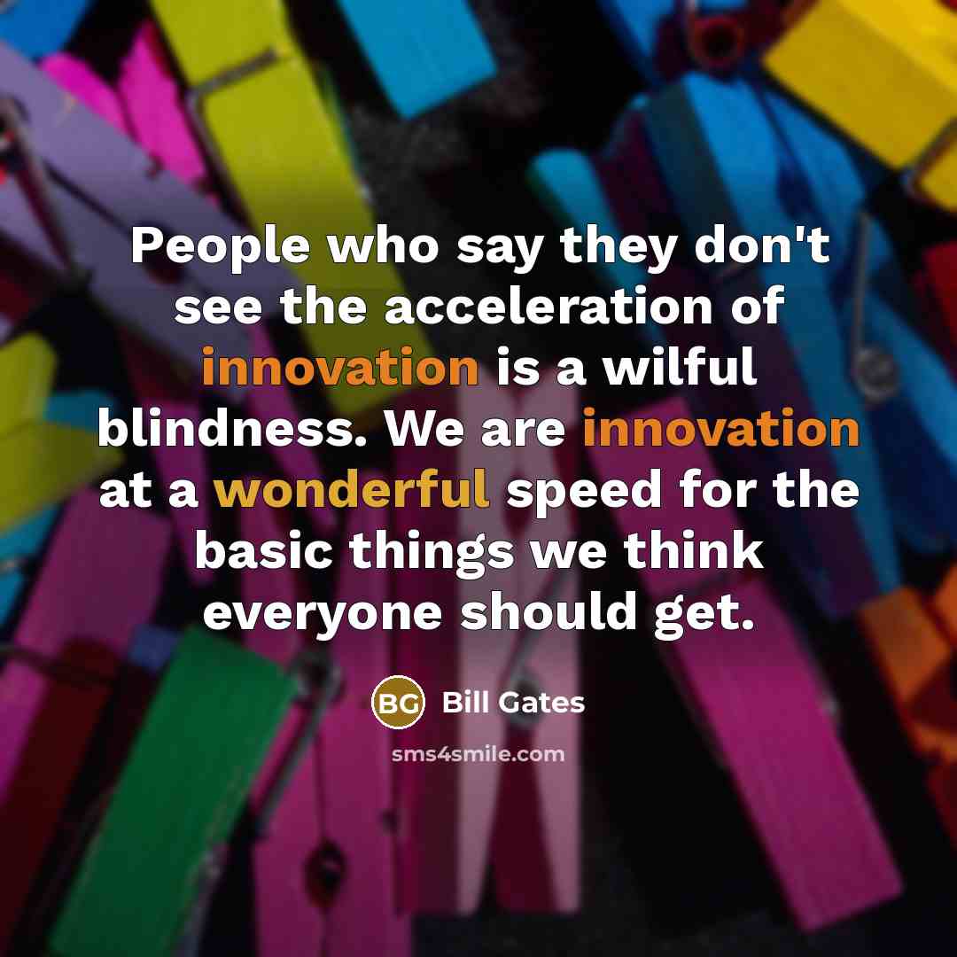 “People who say they don't see the acceleration of innovation…” quote by Bill Gates