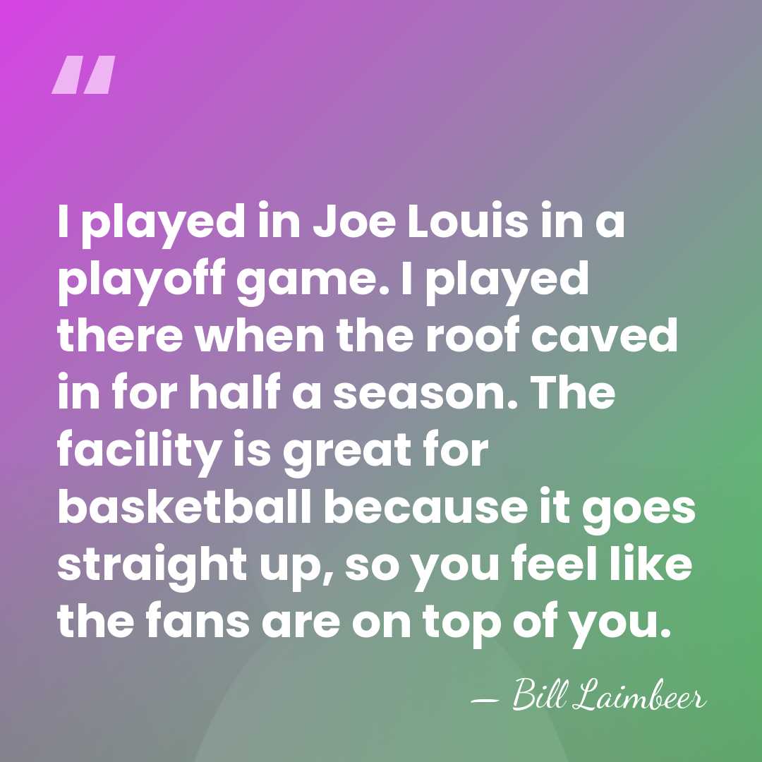 I played in Joe Louis in a playoff game. I played there&hellip; - Bill Laimbeer