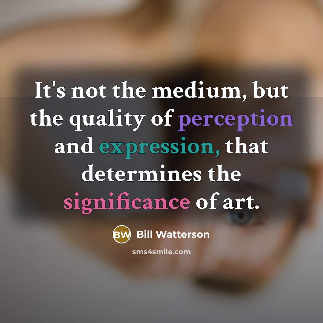 “It's not the medium, but the quality of perception and…” quote by Bill Watterson