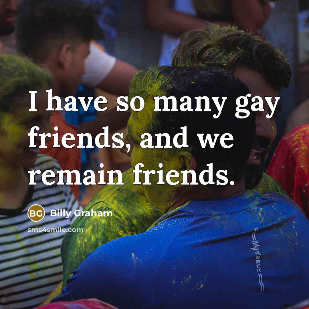 “I have so many gay friends, and we remain friends.…” quote by Billy Graham
