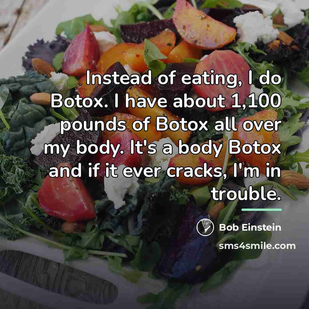 “Instead of eating, I do Botox. I have about 1,100…” quote by Bob Einstein