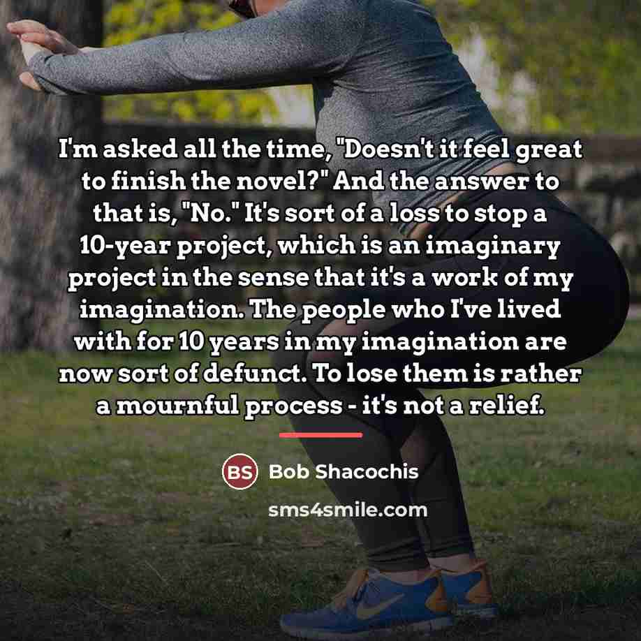“I'm asked all the time, "Doesn't it feel great to…” quote by Bob Shacochis
