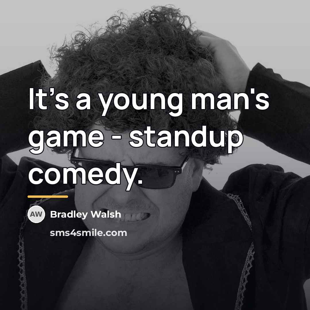“It's a young man's game - standup comedy.…” quote by Bradley Walsh