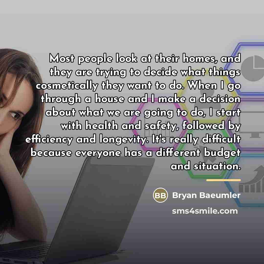 “Most people look at their homes, and they are trying…” quote by Bryan Baeumler