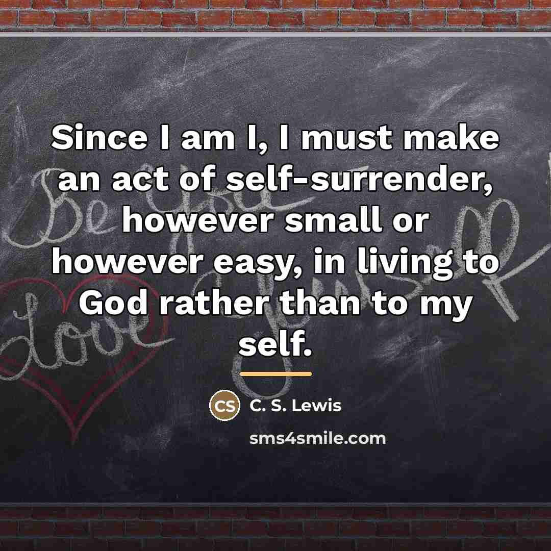 “Since I am I, I must make an act of…” quote by C. S. Lewis