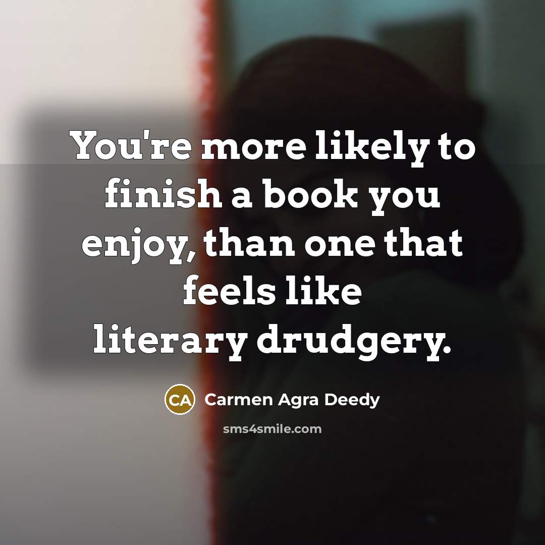 “You're more likely to finish a book you enjoy, than…” quote by Carmen Agra Deedy