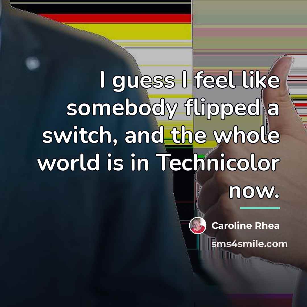 “I guess I feel like somebody flipped a switch, and…” quote by Caroline Rhea