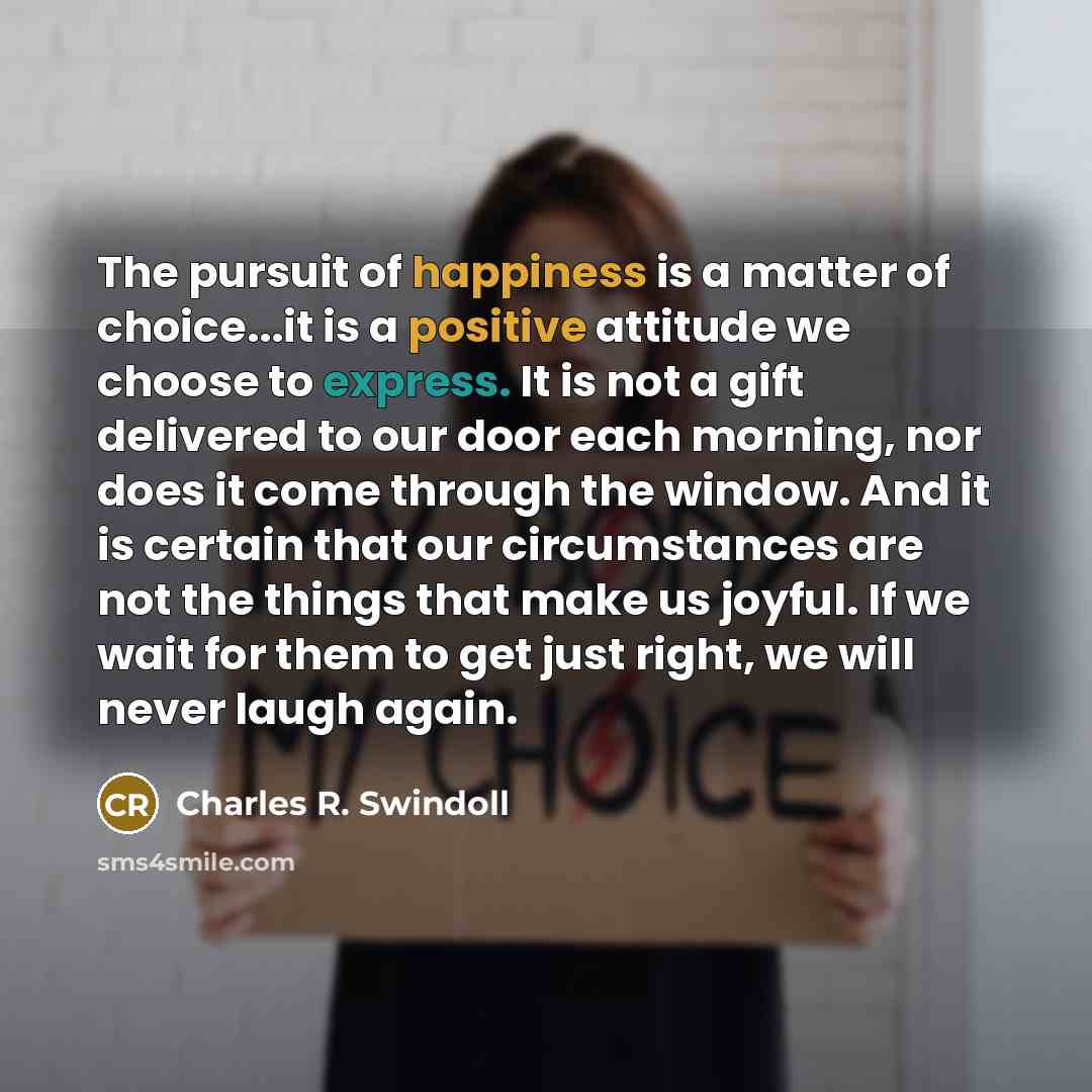 “The pursuit of happiness is a matter of choice...it is…” quote by Charles R. Swindoll