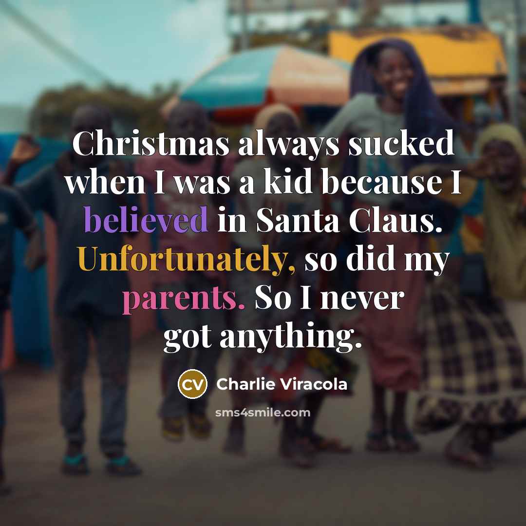 “Christmas always sucked when I was a kid because I…” quote by Charlie Viracola