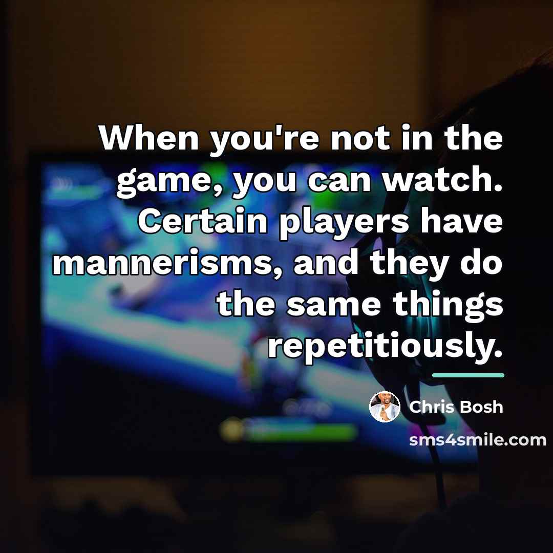 “When you're not in the game, you can watch. Certain…” quote by Chris Bosh