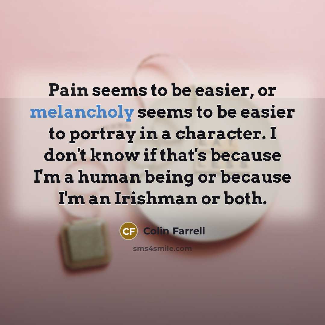 “Pain seems to be easier, or melancholy seems to be…” quote by Colin Farrell
