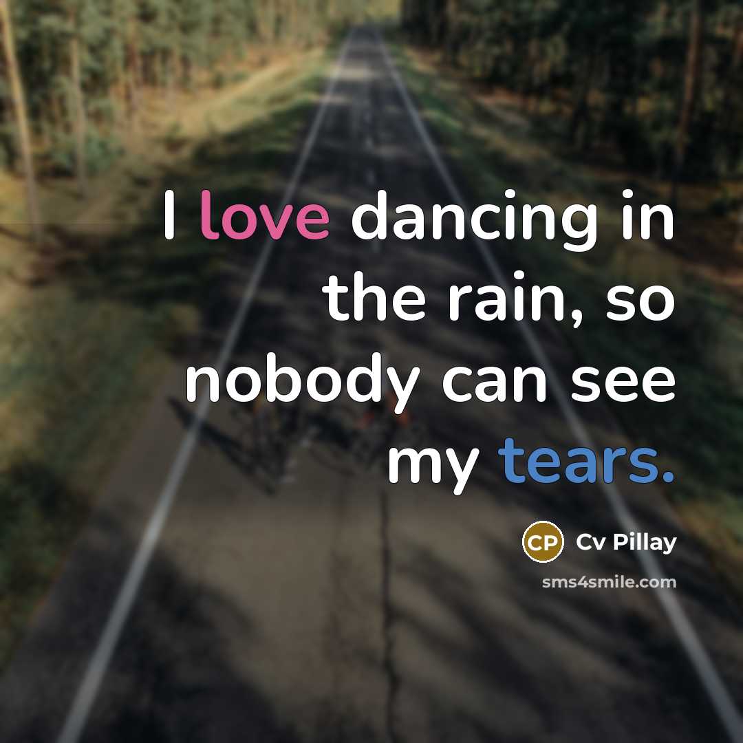 “I love dancing in the rain, so nobody can see…” quote by Cv Pillay