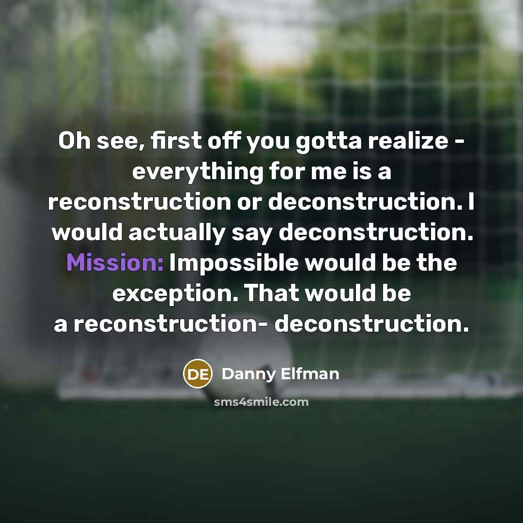 “Oh see, first off you gotta realize - everything for…” quote by Danny Elfman