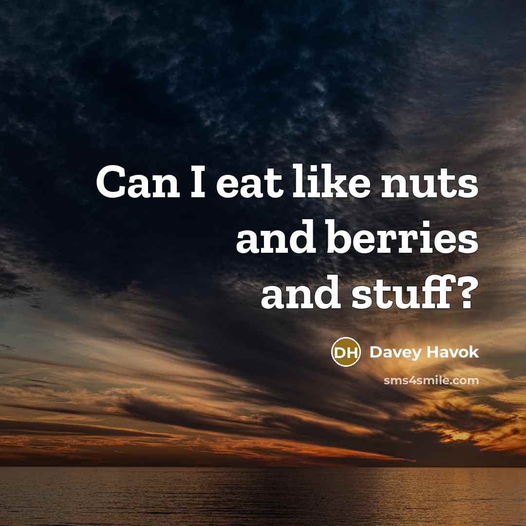 “Can I eat like nuts and berries and stuff?…” quote by Davey Havok