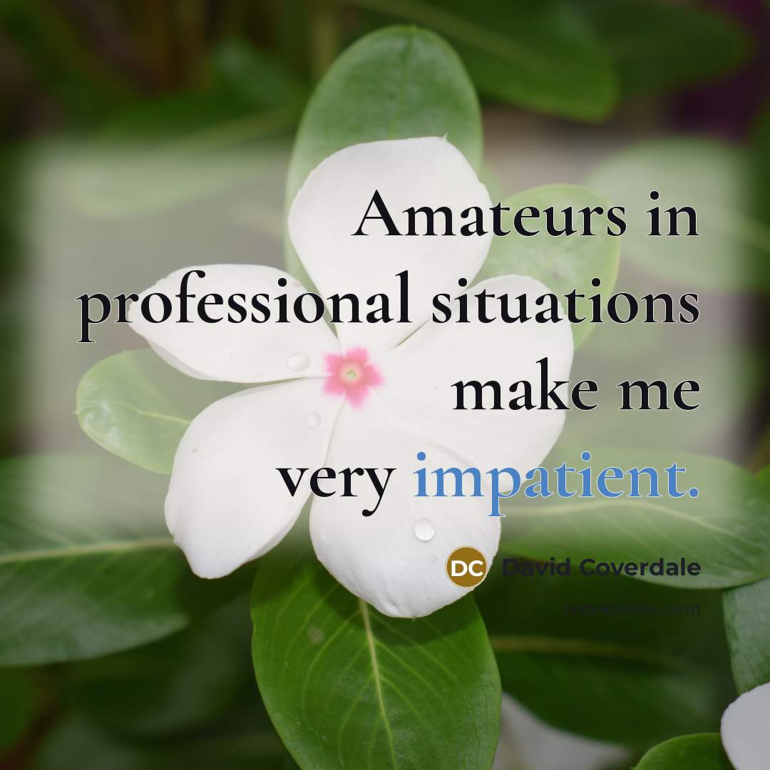 “Amateurs in professional situations make me very impatient.” quote by David Coverdale