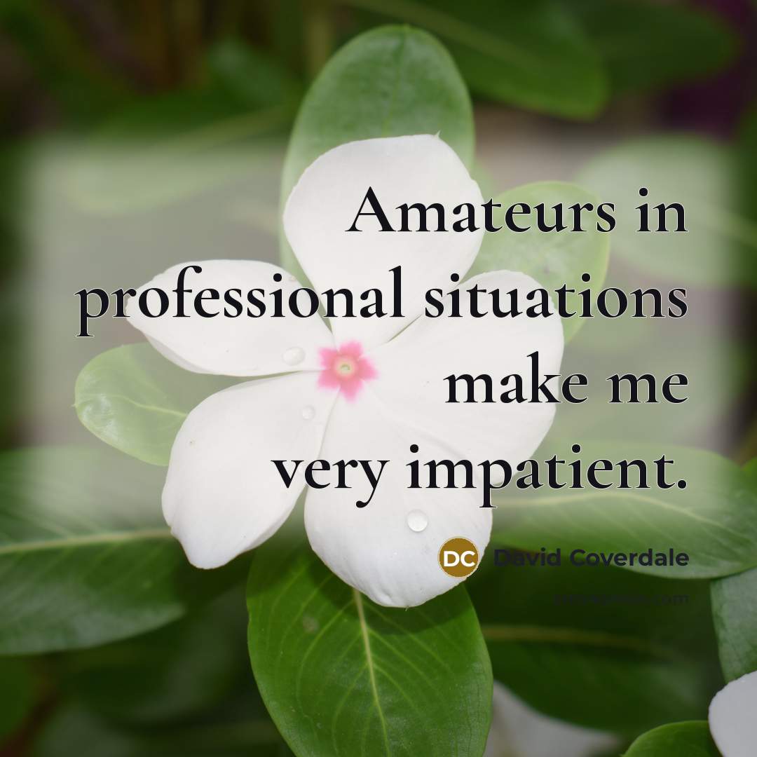 “Amateurs in professional situations make me very impatient.…” quote by David Coverdale