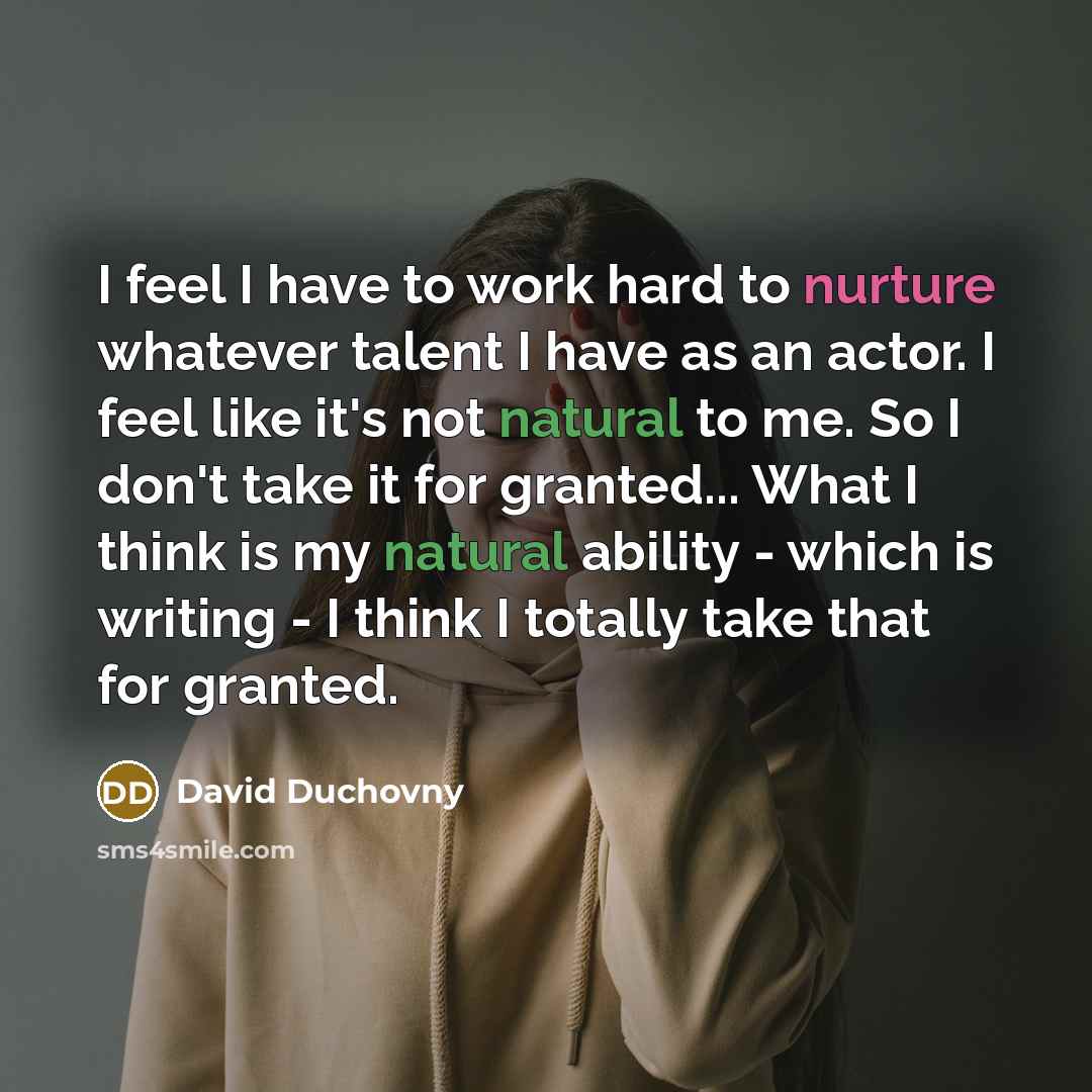 “I feel I have to work hard to nurture whatever…” quote by David Duchovny