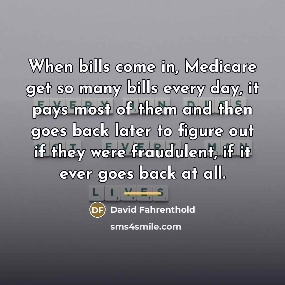 “When bills come in, Medicare get so many bills every…” quote by David Fahrenthold