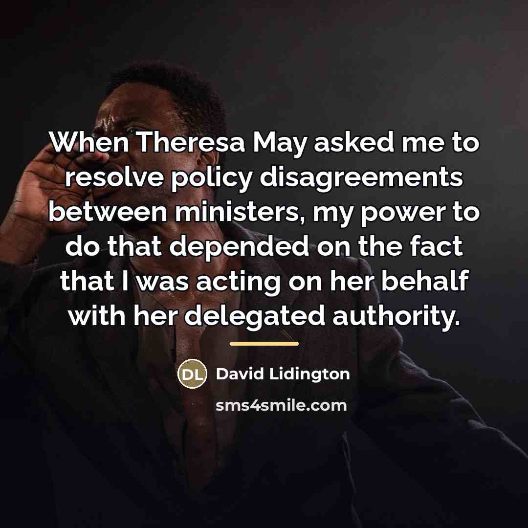 “When Theresa May asked me to resolve policy disagreements between…” quote by David Lidington