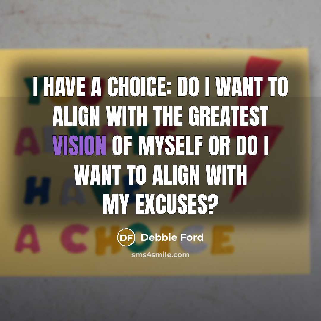 “I have a choice: Do I want to align with…” quote by Debbie Ford