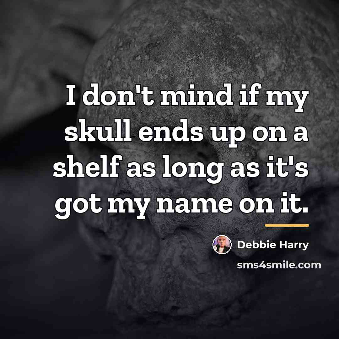 “I don't mind if my skull ends up on a…” quote by Debbie Harry