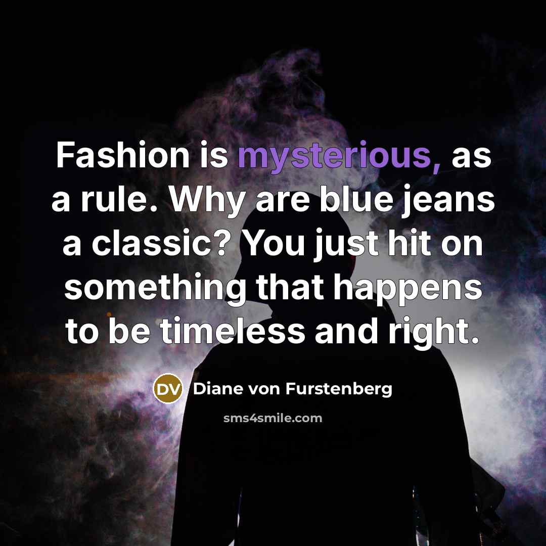 “Fashion is mysterious, as a rule. Why are blue jeans…” quote by Diane von Furstenberg