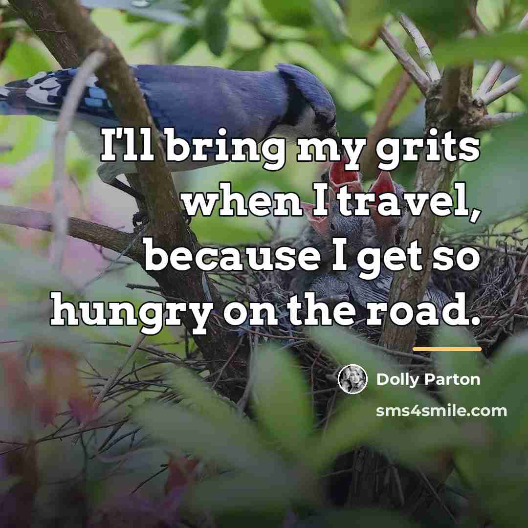 “I'll bring my grits when I travel, because I get…” quote by Dolly Parton
