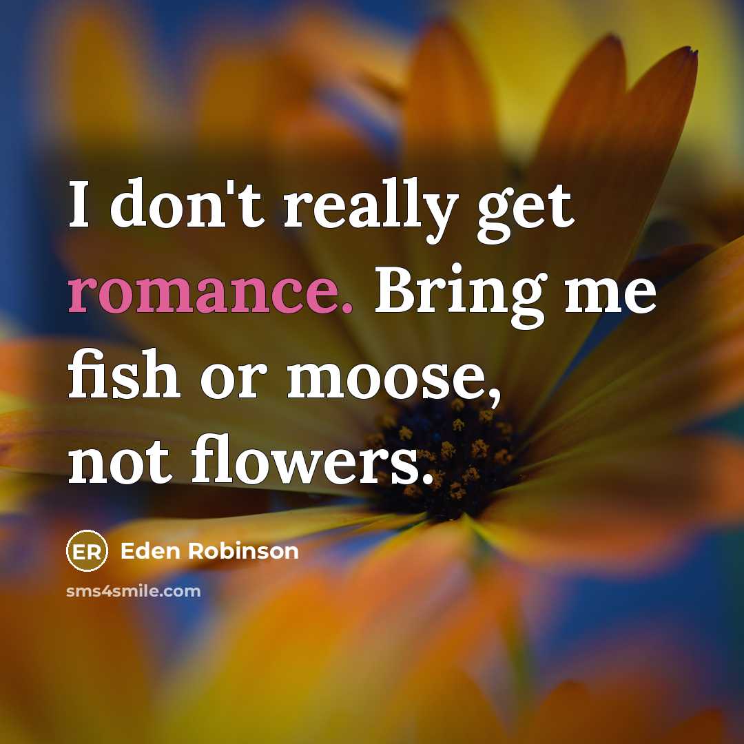 “I don't really get romance. Bring me fish or moose,…” quote by Eden Robinson