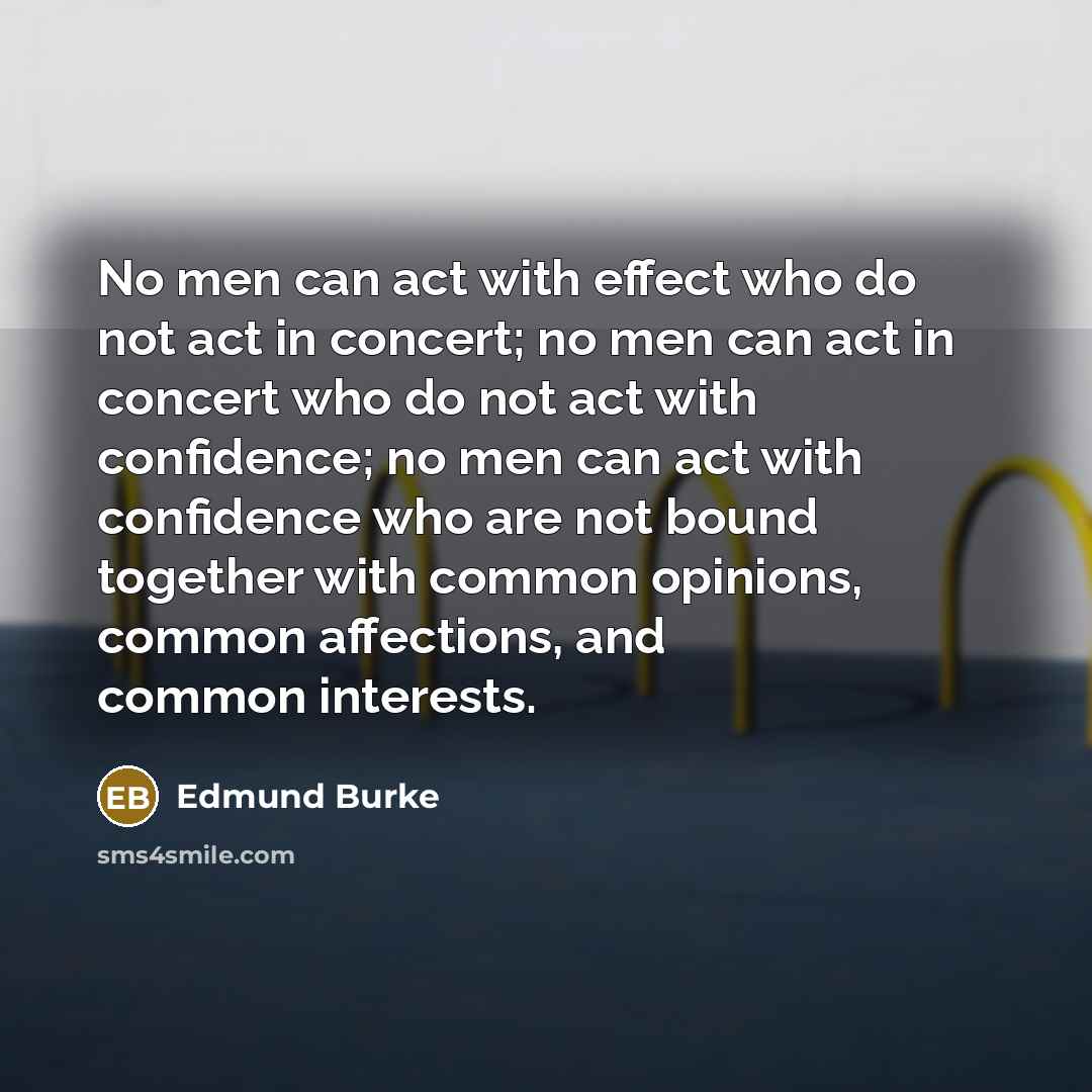 “No men can act with effect who do not act…” quote by Edmund Burke
