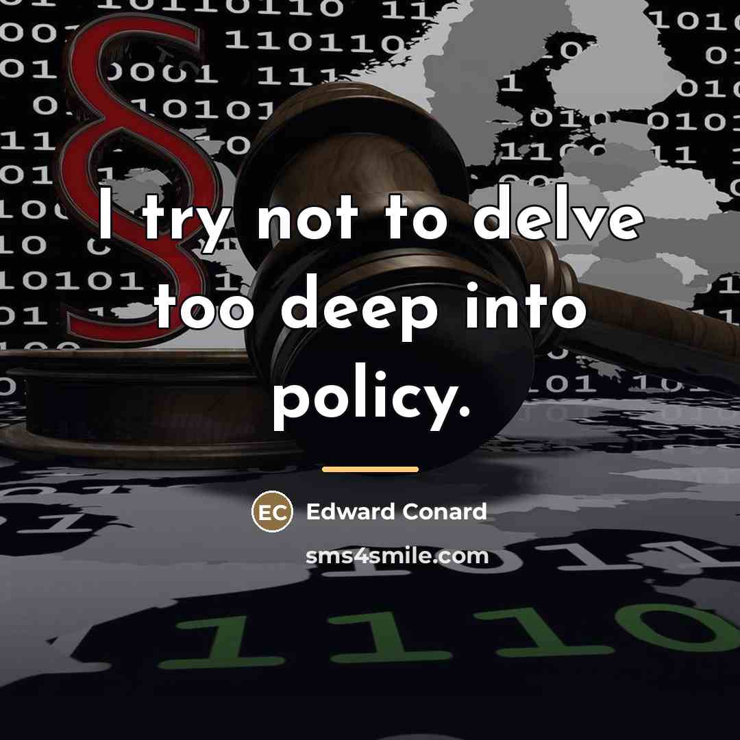“I try not to delve too deep into policy.…” quote by Edward Conard