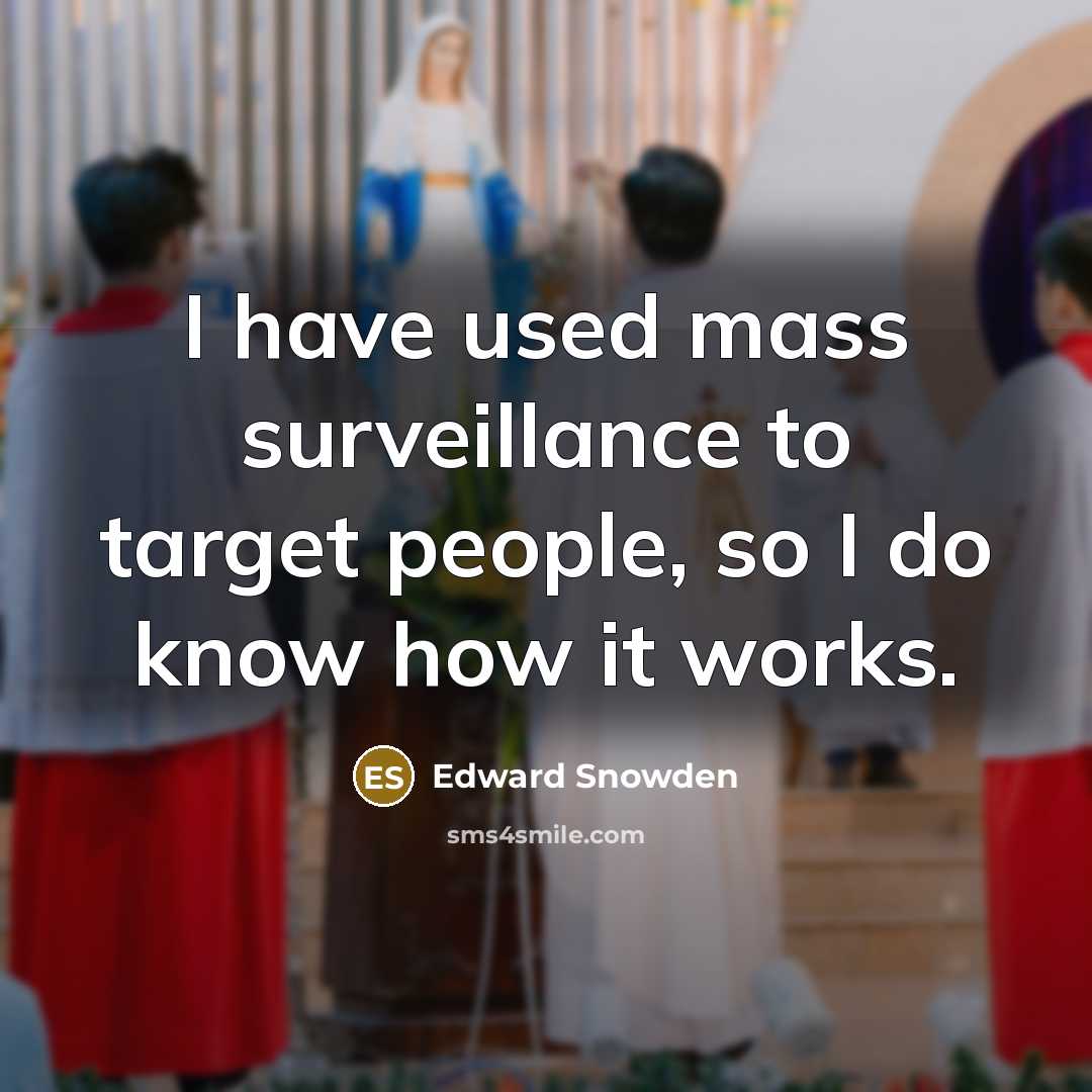 “I have used mass surveillance to target people, so I…” quote by Edward Snowden