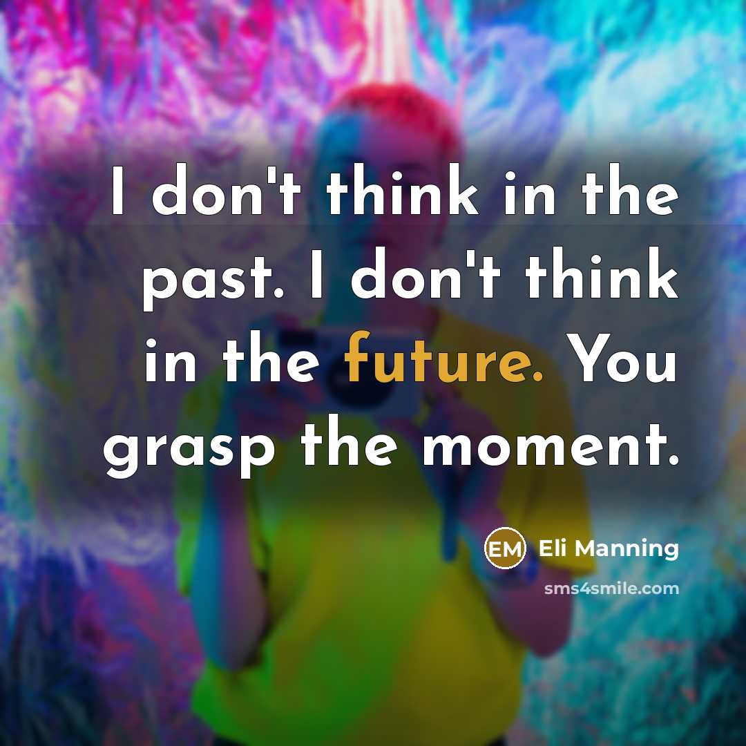 “I don't think in the past. I don't think in…” quote by Eli Manning
