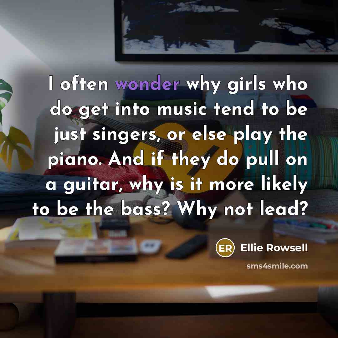 “I often wonder why girls who do get into music…” quote by Ellie Rowsell