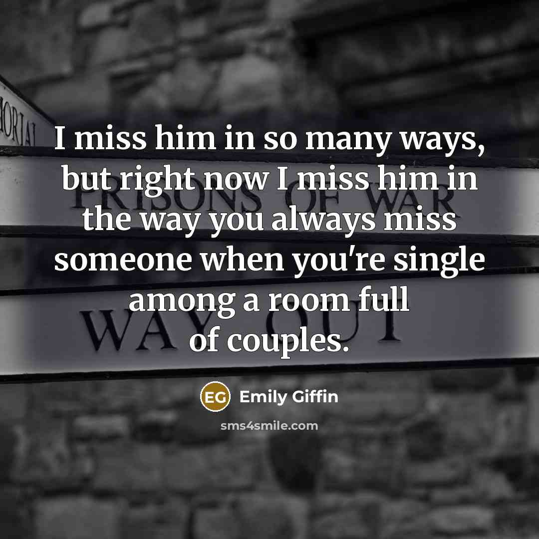 “I miss him in so many ways, but right now…” quote by Emily Giffin