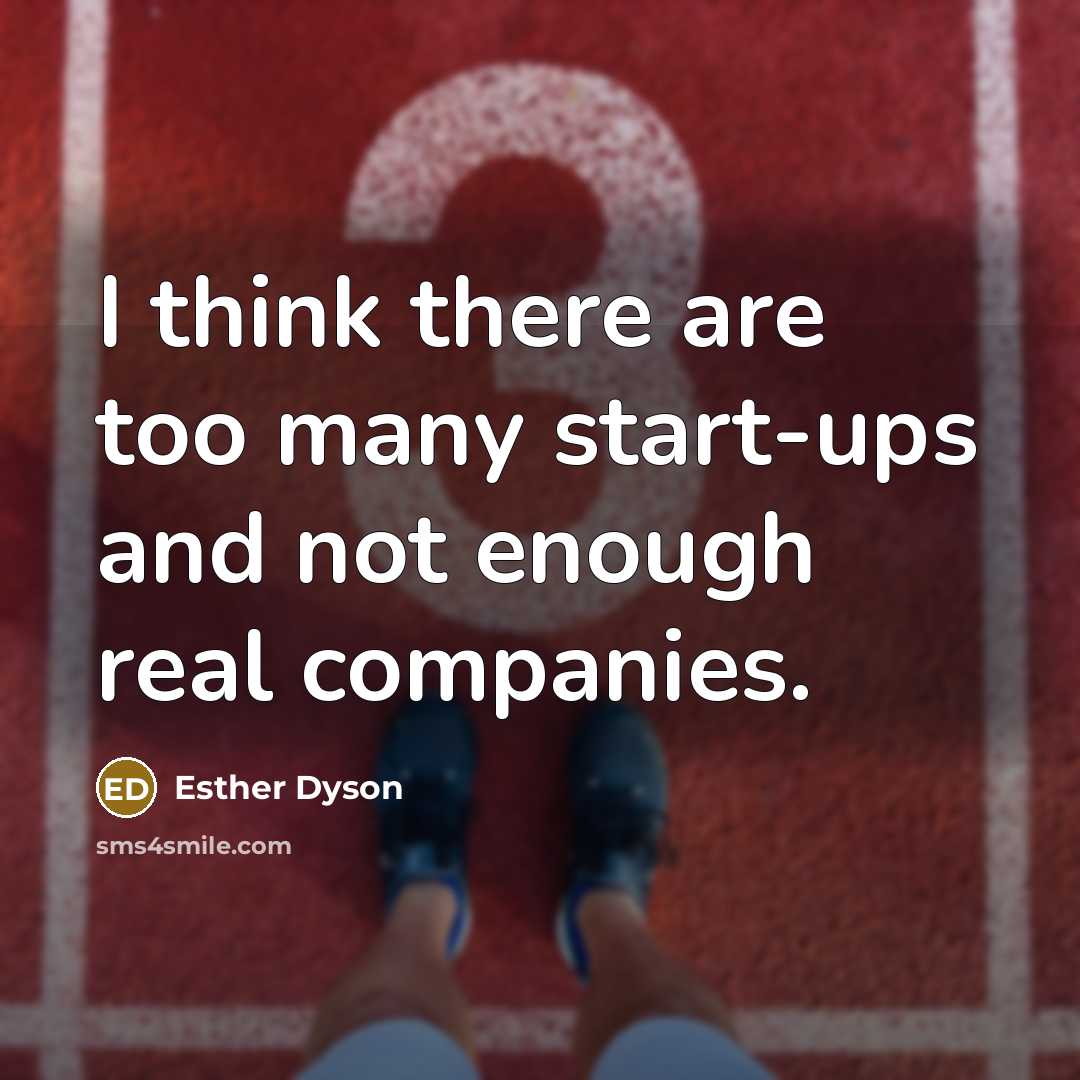 “I think there are too many start-ups and not enough…” quote by Esther Dyson
