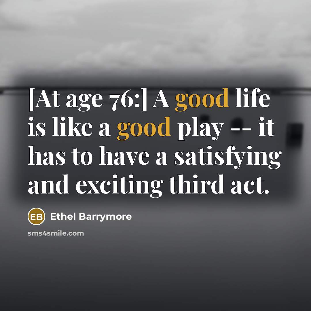 “[At age 76:] A good life is like a good…” quote by Ethel Barrymore