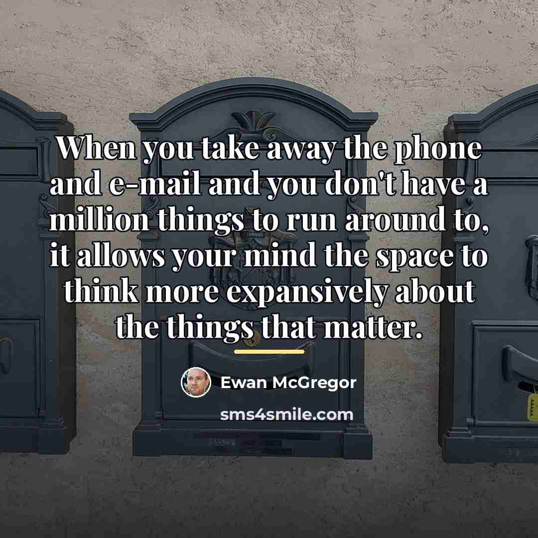 “When you take away the phone and e-mail and you…” quote by Ewan McGregor