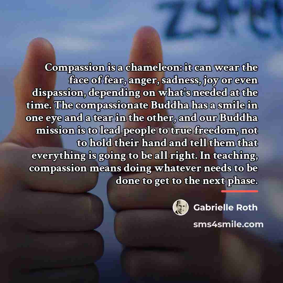 “Compassion is a chameleon: it can wear the face of…” quote by Gabrielle Roth