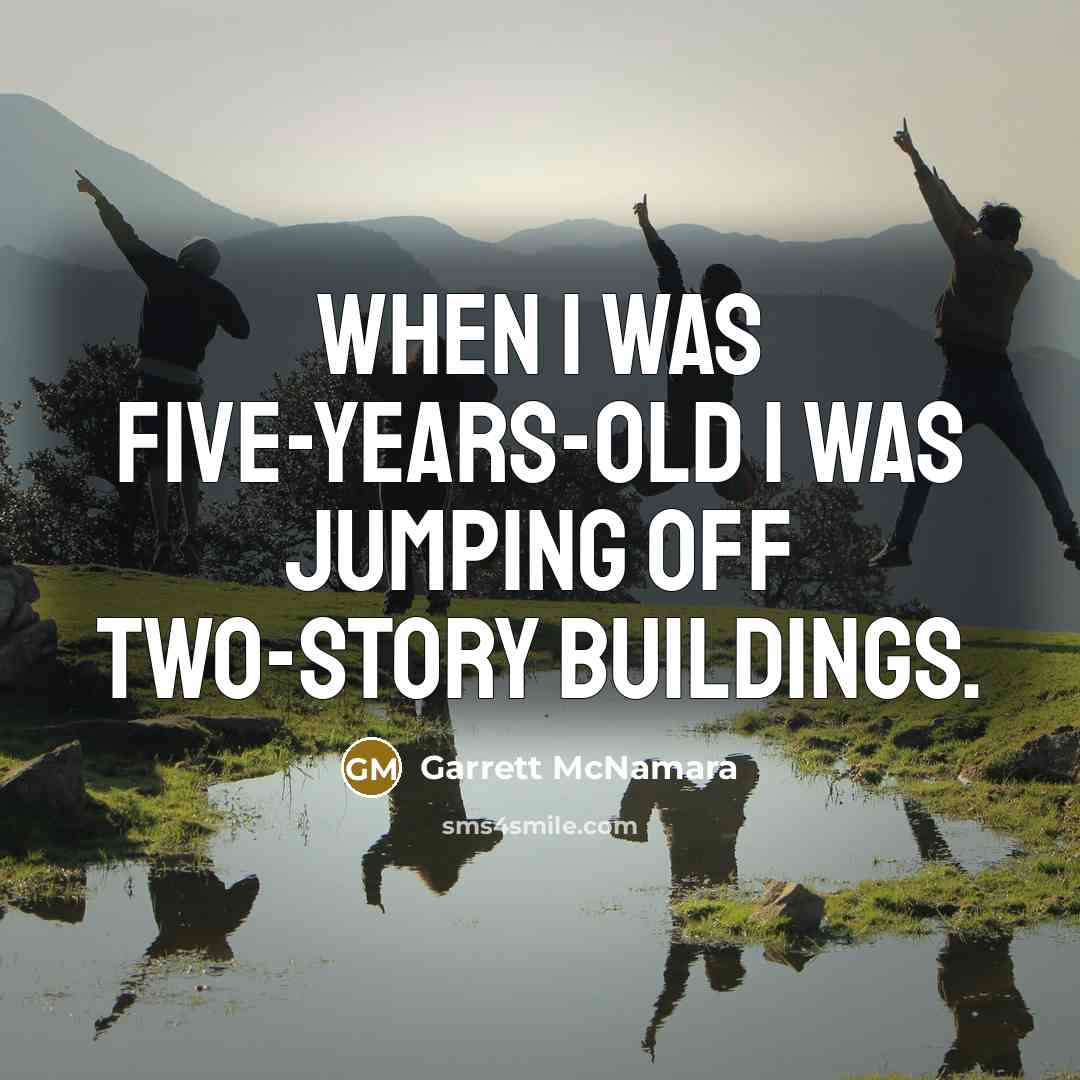 “When I was five-years-old I was jumping off two-story buildings.…” quote by Garrett McNamara