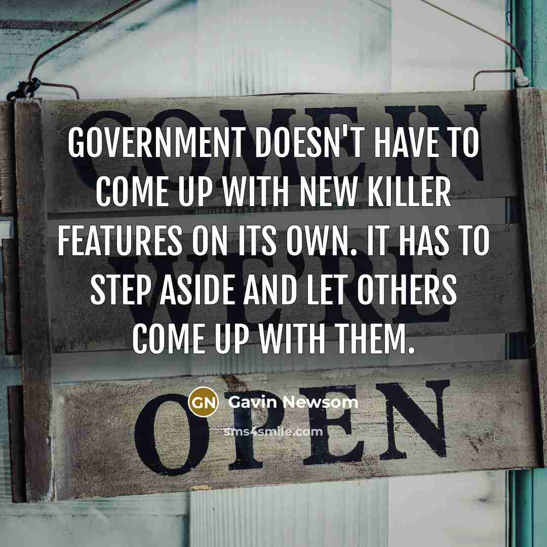 “Government doesn't have to come up with new killer features…” quote by Gavin Newsom