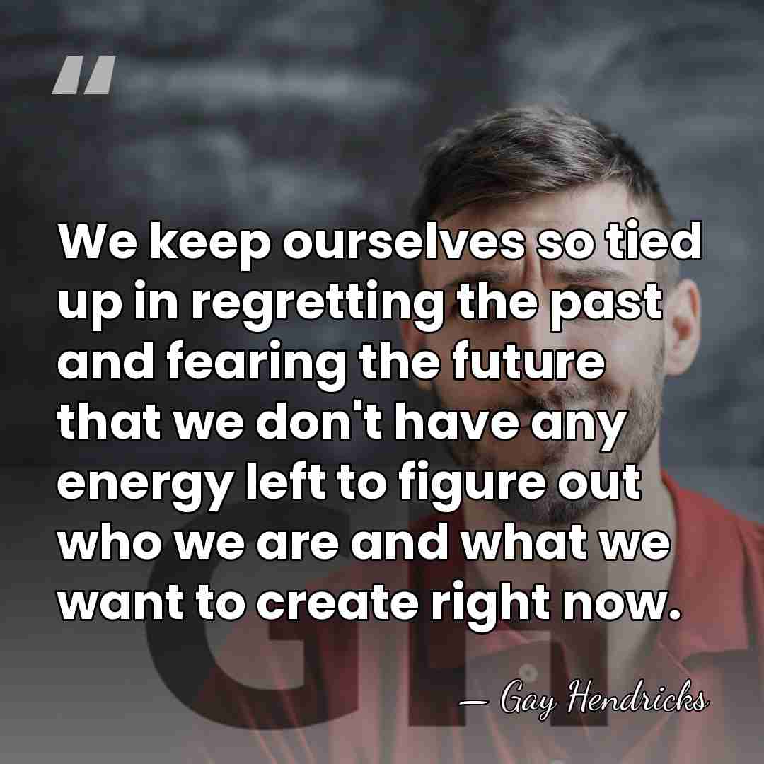 We keep ourselves so tied up in regretting the past and fearing&hellip; - Gay Hendricks
