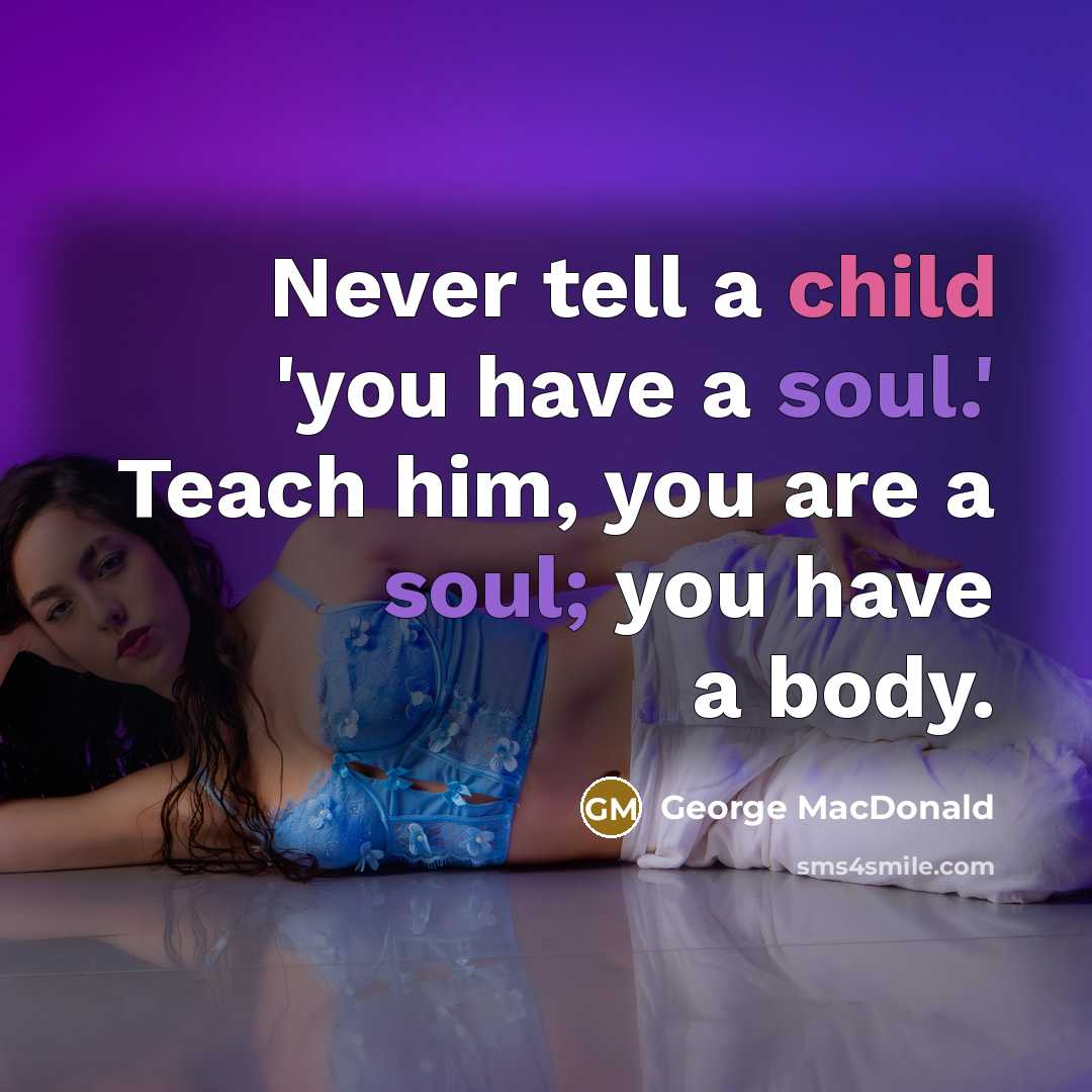 “Never tell a child 'you have a soul.' Teach him,…” quote by George MacDonald