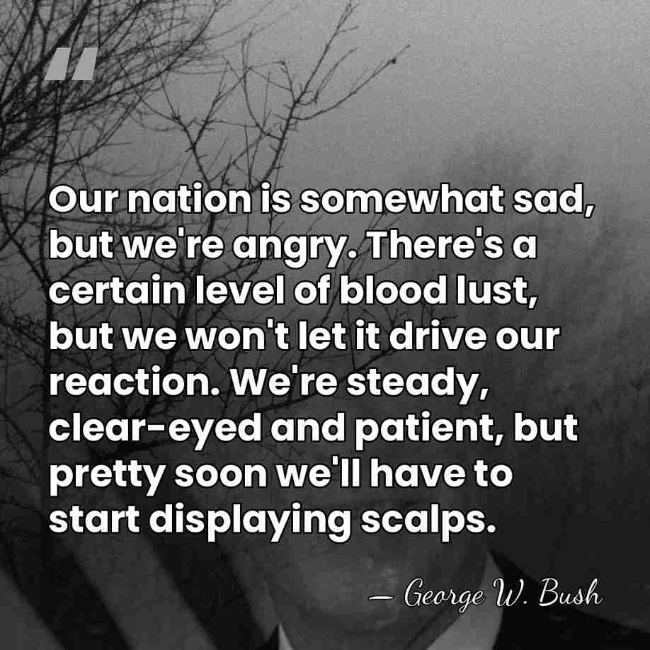 Our nation is somewhat sad, but we're angry. There's a certain level&hellip; - George W. Bush