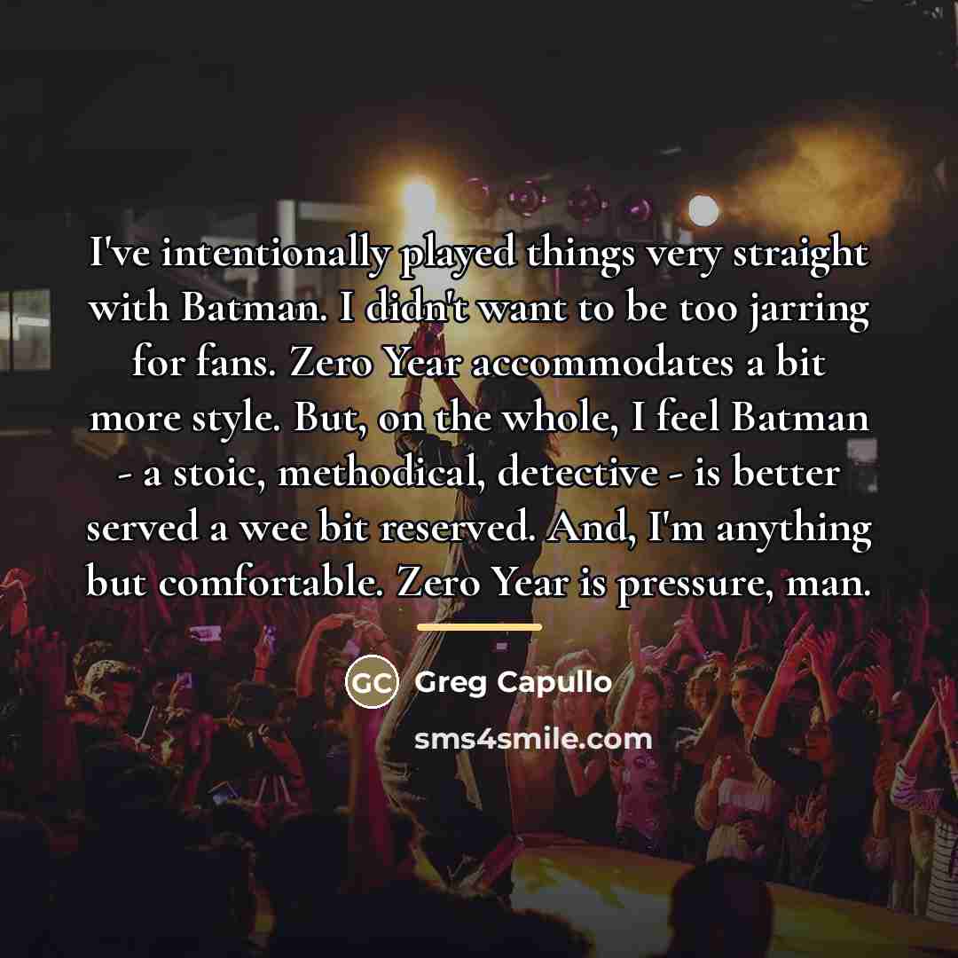 “I've intentionally played things very straight with Batman. I didn't…” quote by Greg Capullo