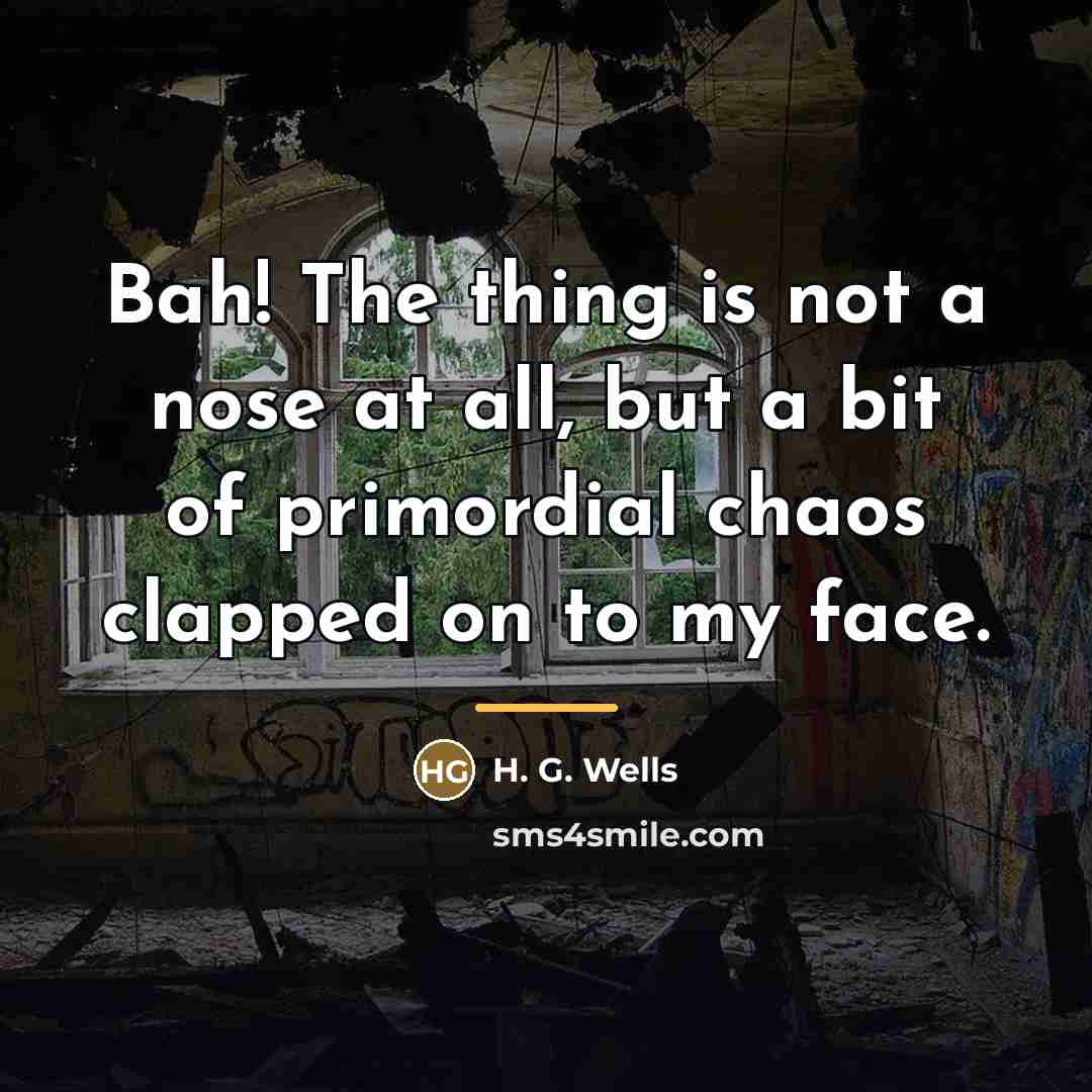 “Bah! The thing is not a nose at all, but…” quote by H. G. Wells