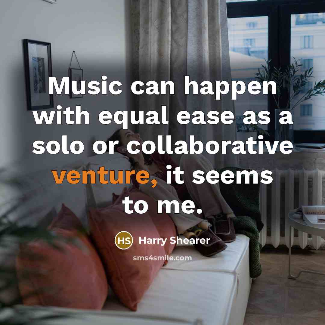 “Music can happen with equal ease as a solo or…” quote by Harry Shearer
