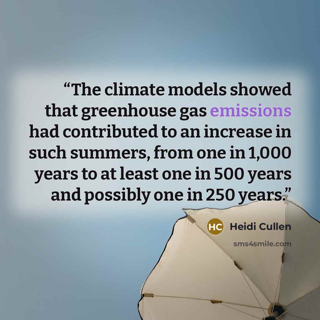“The climate models showed that greenhouse gas emissions had contributed to an increase in such summers, from one in 1,000 years to at least one in 500 years and possibly one in 250 years.” quote by Heidi Cullen
