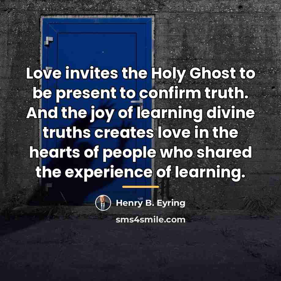 “Love invites the Holy Ghost to be present to confirm…” quote by Henry B. Eyring