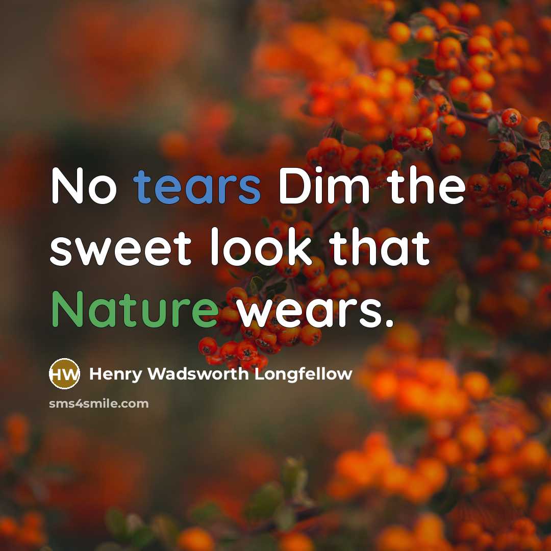 “No tears Dim the sweet look that Nature wears.…” quote by Henry Wadsworth Longfellow