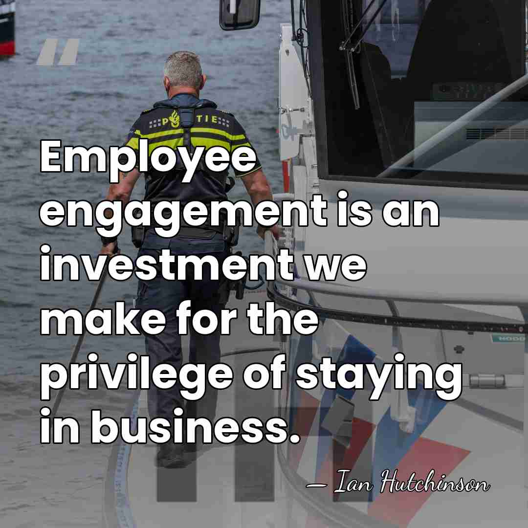 Employee engagement is an investment we make for the privilege of staying&hellip; - Ian Hutchinson
